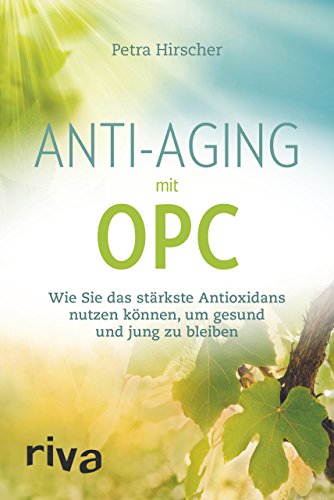 Anti-Aging mit OPC: Wie Sie das stärkste Antioxidans nutzen können, um gesund und jung zu bleiben von RIVA